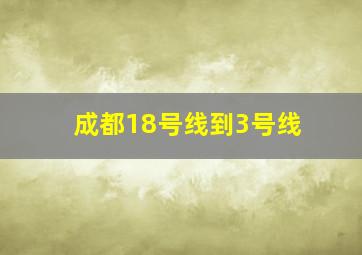 成都18号线到3号线