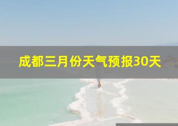 成都三月份天气预报30天