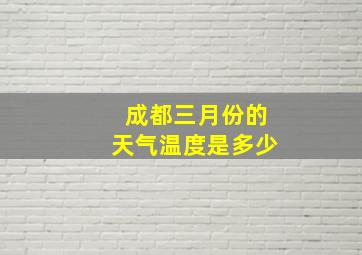 成都三月份的天气温度是多少