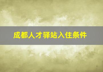 成都人才驿站入住条件