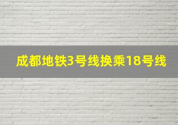 成都地铁3号线换乘18号线