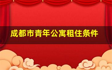 成都市青年公寓租住条件