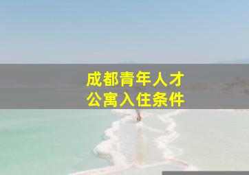 成都青年人才公寓入住条件