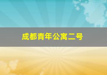 成都青年公寓二号