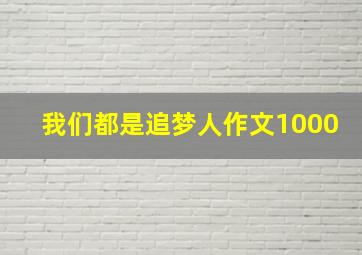 我们都是追梦人作文1000