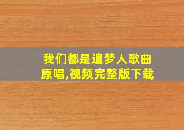 我们都是追梦人歌曲原唱,视频完整版下载