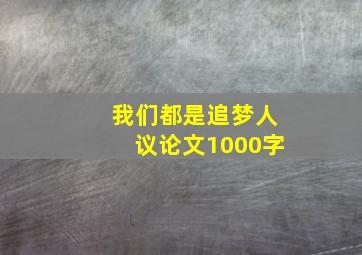 我们都是追梦人议论文1000字