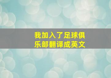 我加入了足球俱乐部翻译成英文