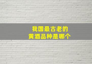 我国最古老的黄酒品种是哪个