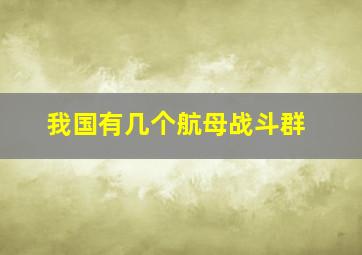 我国有几个航母战斗群