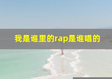 我是谁里的rap是谁唱的