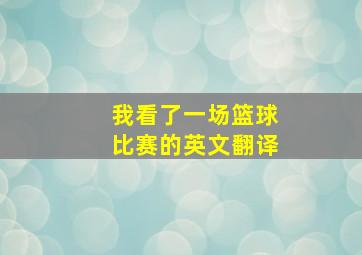 我看了一场篮球比赛的英文翻译