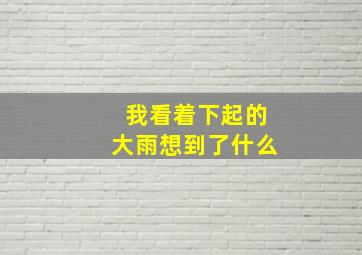 我看着下起的大雨想到了什么