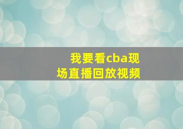 我要看cba现场直播回放视频