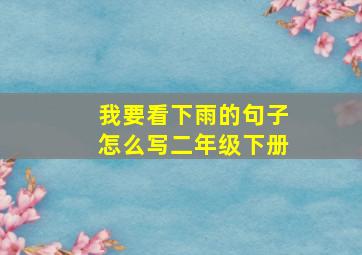 我要看下雨的句子怎么写二年级下册