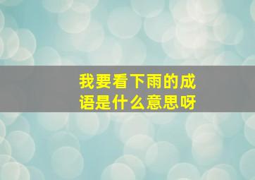 我要看下雨的成语是什么意思呀