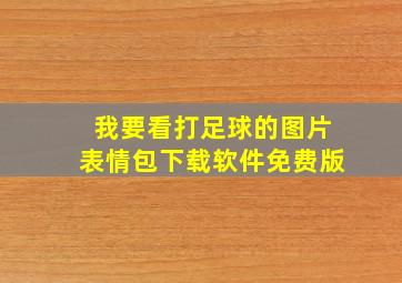 我要看打足球的图片表情包下载软件免费版