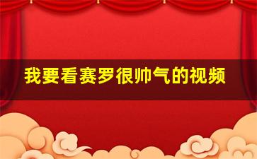 我要看赛罗很帅气的视频