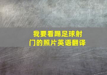 我要看踢足球射门的照片英语翻译