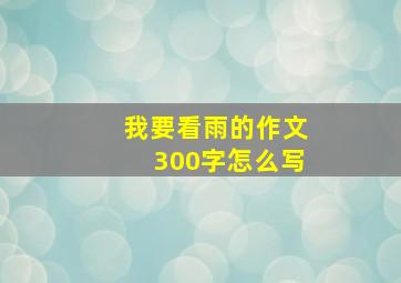 我要看雨的作文300字怎么写