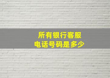 所有银行客服电话号码是多少