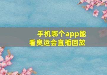 手机哪个app能看奥运会直播回放