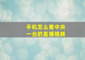 手机怎么看中央一台的直播视频