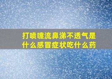 打喷嚏流鼻涕不透气是什么感冒症状吃什么药