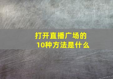 打开直播广场的10种方法是什么