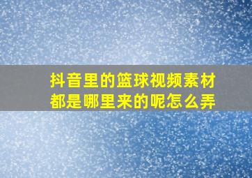 抖音里的篮球视频素材都是哪里来的呢怎么弄