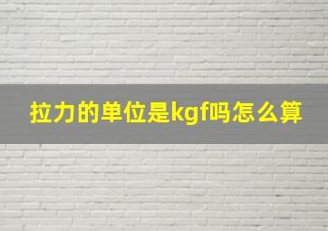 拉力的单位是kgf吗怎么算