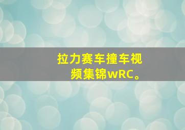 拉力赛车撞车视频集锦wRC。