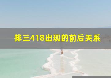 排三418出现的前后关系