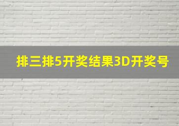 排三排5开奖结果3D开奖号