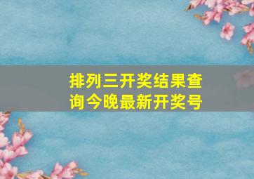 排列三开奖结果查询今晚最新开奖号