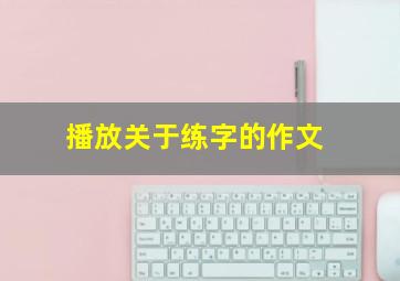 播放关于练字的作文