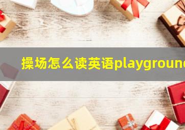 操场怎么读英语playground