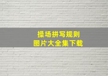 操场拼写规则图片大全集下载