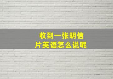 收到一张明信片英语怎么说呢