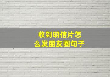 收到明信片怎么发朋友圈句子