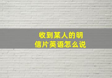 收到某人的明信片英语怎么说