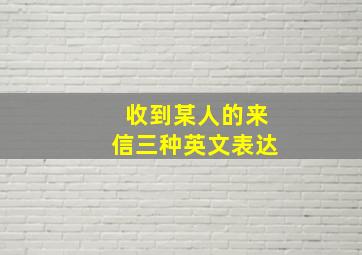 收到某人的来信三种英文表达