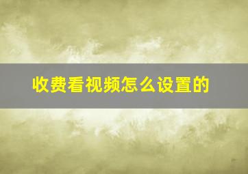 收费看视频怎么设置的