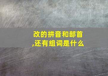 改的拼音和部首,还有组词是什么