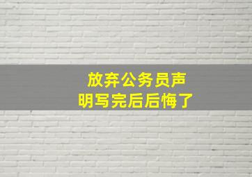 放弃公务员声明写完后后悔了