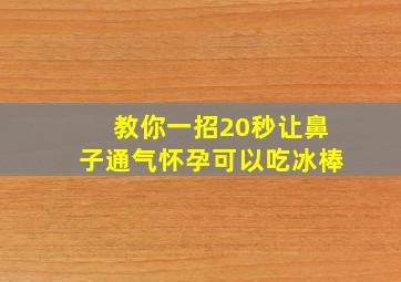 教你一招20秒让鼻子通气怀孕可以吃冰棒