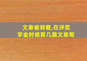 文章被转载,在评奖学金时候算几篇文章呢