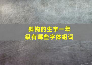 斜钩的生字一年级有哪些字体组词