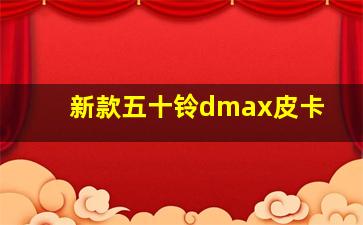 新款五十铃dmax皮卡