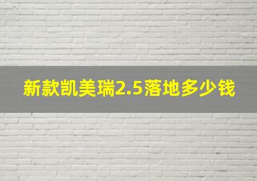 新款凯美瑞2.5落地多少钱